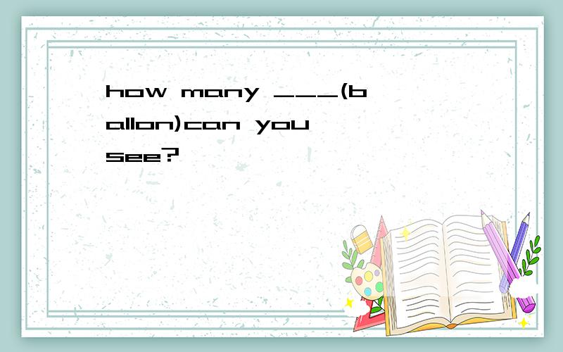 how many ___(ballon)can you see?