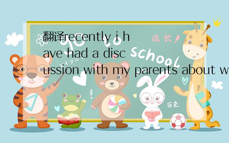 翻译recently i have had a discussion with my parents about whether teenagers should do out with ther on weekengs.