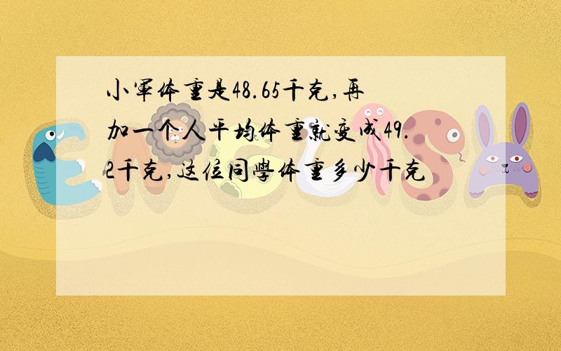 小军体重是48.65千克,再加一个人平均体重就变成49.2千克,这位同学体重多少千克