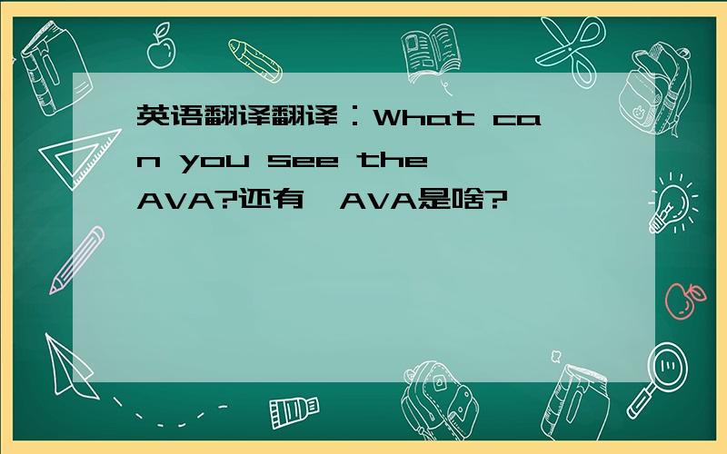 英语翻译翻译：What can you see the AVA?还有,AVA是啥?