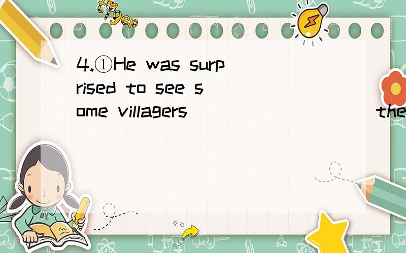 4.①He was surprised to see some villagers _________ there.②To his surprise ,he saw some villagers __________themselves there.A.seat B.seated C.seating D.to seat