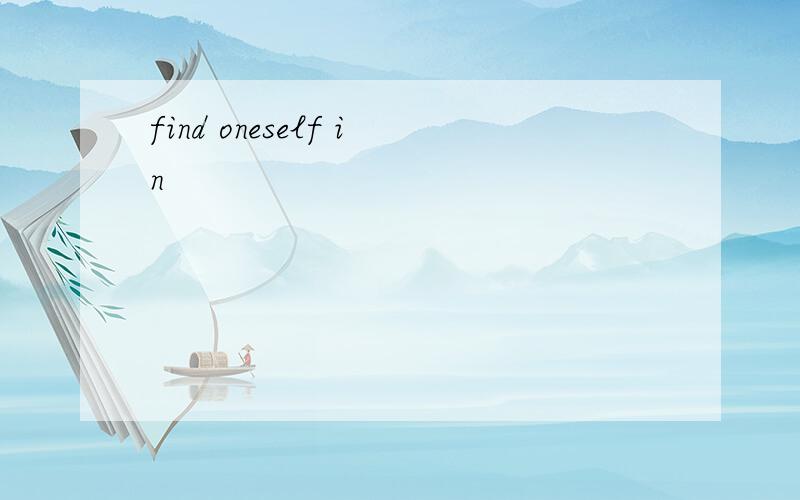 find oneself in