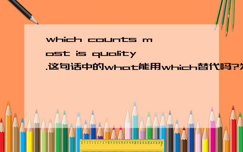 which counts most is quality.这句话中的what能用which替代吗?为什么?