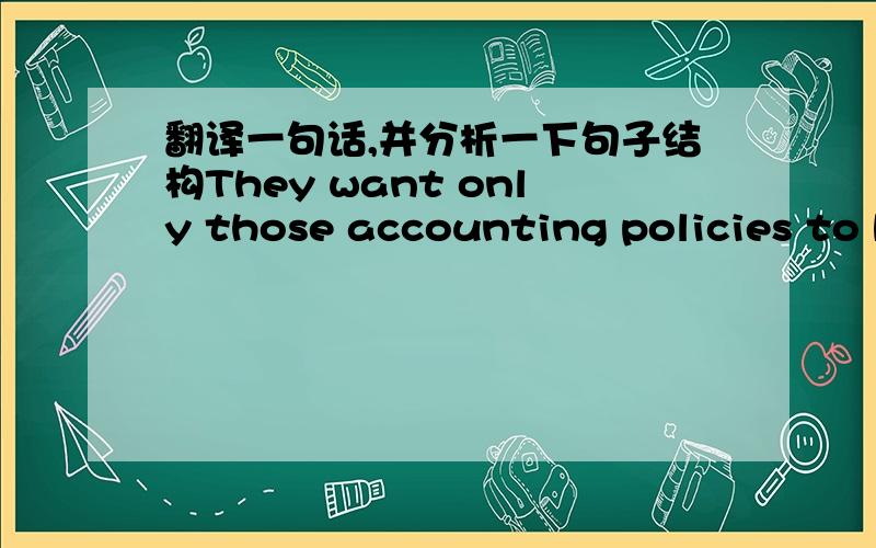 翻译一句话,并分析一下句子结构They want only those accounting policies to be followed that will provide a fair reflection of the business — subject, of course, to any constraints that might be present.