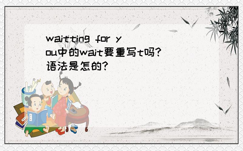 waitting for you中的wait要重写t吗?语法是怎的?