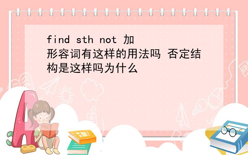 find sth not 加形容词有这样的用法吗 否定结构是这样吗为什么