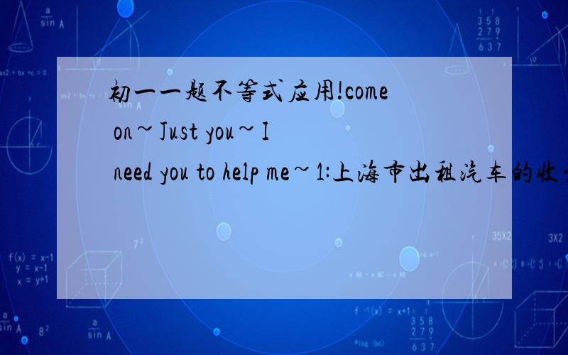 初一一题不等式应用!come on~Just you~I need you to help me~1:上海市出租汽车的收费标准是:5千米之内起步价10.8元,往后每增加1千米增收1.2元.现从A地到B地共支出车费24元,如果从A到B先步行460米,然后