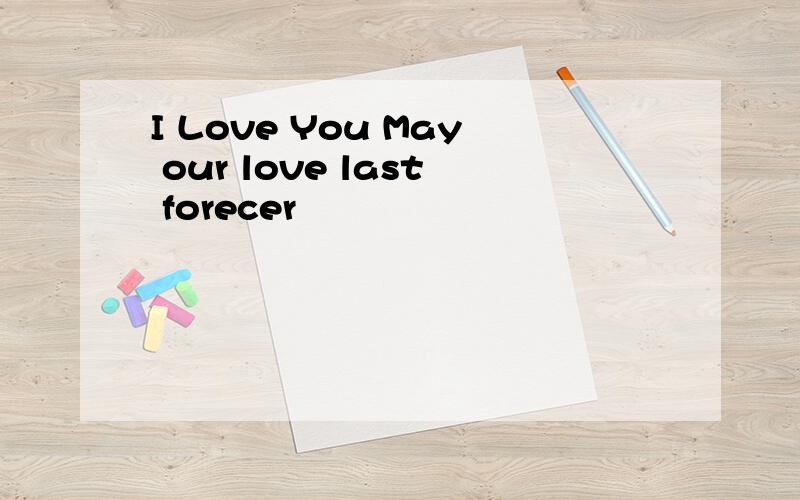 I Love You May our love last forecer