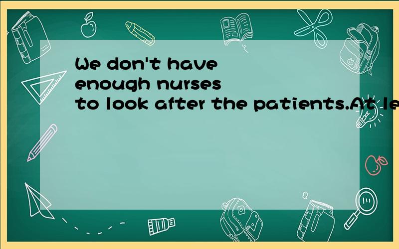 We don't have enough nurses to look after the patients.At least ____ are needed.A.ten another nurses B.more ten nurses C.other ten nurses D.another ten nurse能分别指出错误吗?