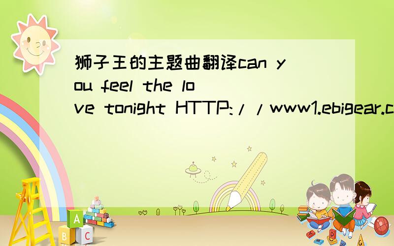 狮子王的主题曲翻译can you feel the love tonight HTTP://www1.ebigear.com/SoundTest/PlayResource.php?Res=51|7777700001059&ID=127713