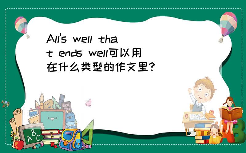 All's well that ends well可以用在什么类型的作文里?