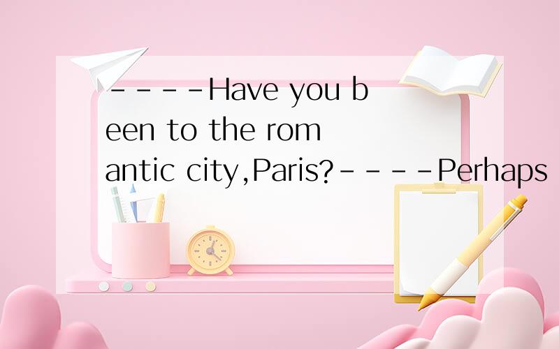 ----Have you been to the romantic city,Paris?----Perhaps not in my memory.------,it might havebeen during my early childhood.A.If everB.If anyC.If onceD.If not解释各个选项