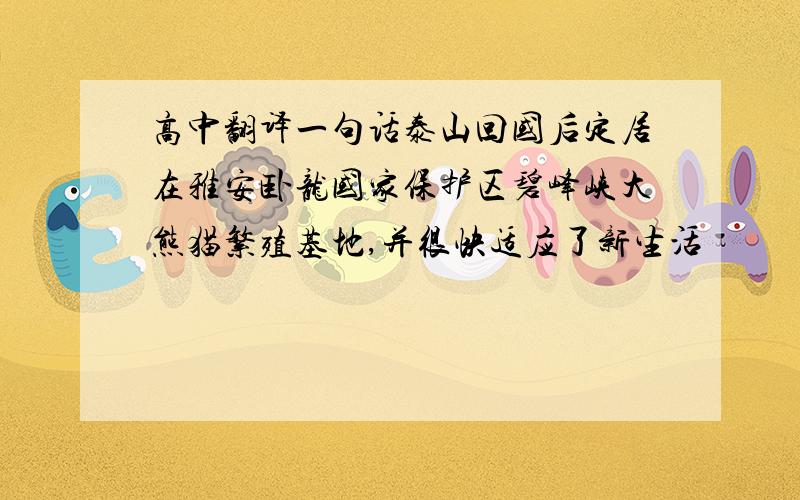 高中翻译一句话泰山回国后定居在雅安卧龙国家保护区碧峰峡大熊猫繁殖基地,并很快适应了新生活