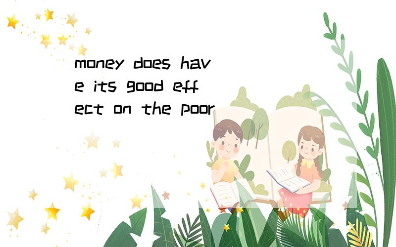 money does have its good effect on the poor