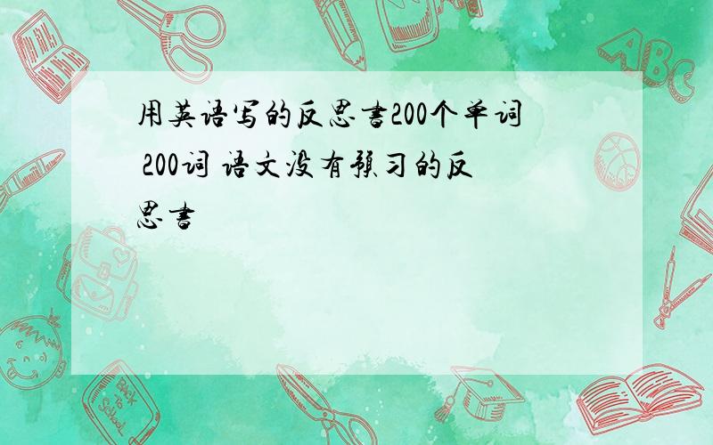 用英语写的反思书200个单词 200词 语文没有预习的反思书