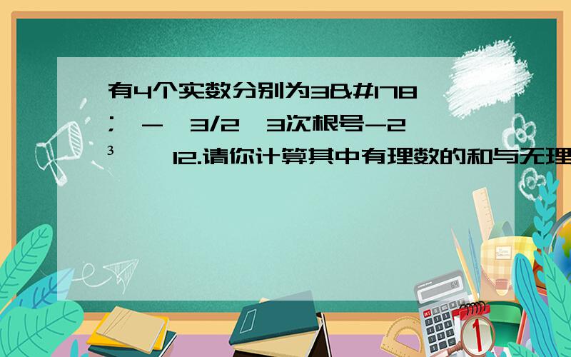 有4个实数分别为3²,-√3/2,3次根号-2³,√12.请你计算其中有理数的和与无理数的积的差若x-2是1.中的差的平方根,求x的值