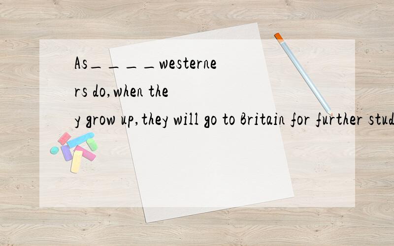 As____westerners do,when they grow up,they will go to Britain for further study there.A.most of B.most the C.most D.most a有“the most “most of the”呢?