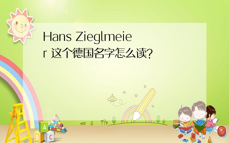 Hans Zieglmeier 这个德国名字怎么读?