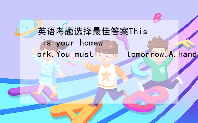 英语考题选择最佳答案This is your homework.You must______ tomorrow.A.hand it in.B.hand in it.C.hand them in.D.hand in them