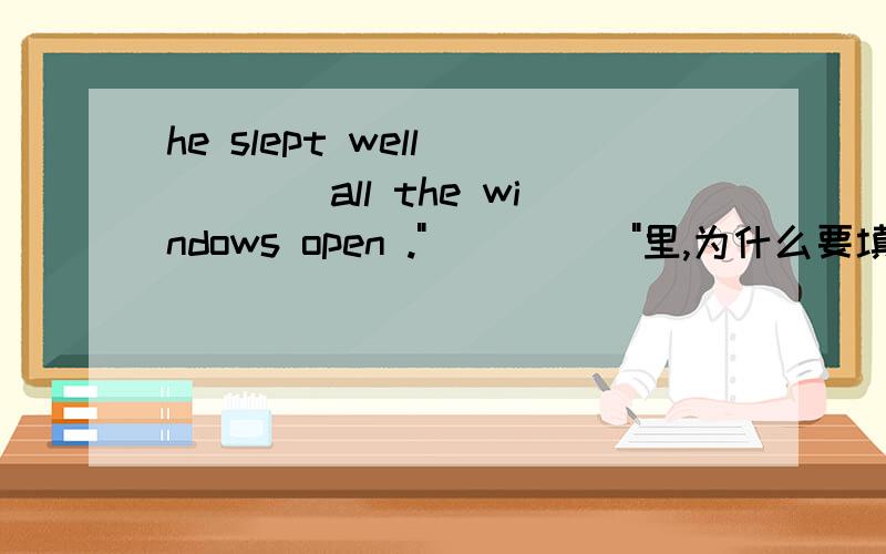 he slept well_____all the windows open .