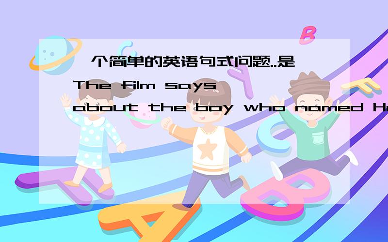 一个简单的英语句式问题..是The film says about the boy who named Harry Potter呢.还是The film says about the boy name Harry Potter或者都错了呢= =...