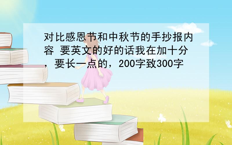 对比感恩节和中秋节的手抄报内容 要英文的好的话我在加十分，要长一点的，200字致300字