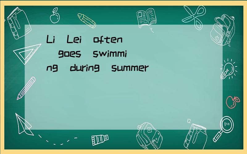 Li  Lei  often  goes  swimming  during  summer  _____