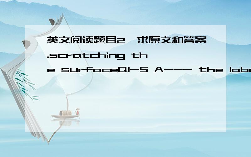 英文阅读题目2,求原文和答案.scratching the surfaceQ1-5 A--- the laboratorgB--- the factorgC--- the office1 workers who met each other socially suffered from the condition.2 the vietins were all working with old documents.3 they tried to ki