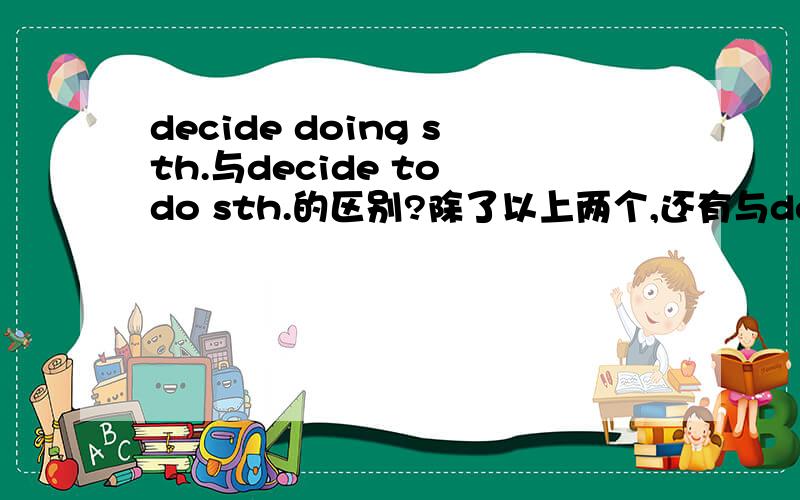 decide doing sth.与decide to do sth.的区别?除了以上两个,还有与decide on sth.的区别．谢谢．