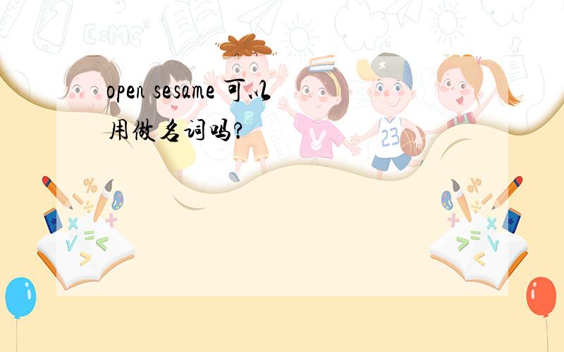 open sesame 可以用做名词吗?