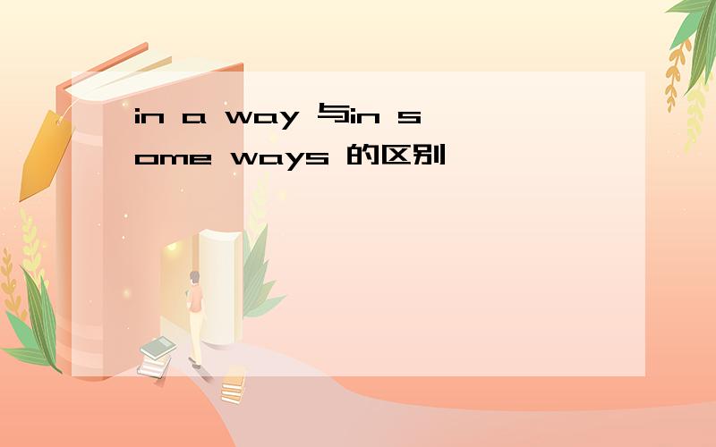 in a way 与in some ways 的区别