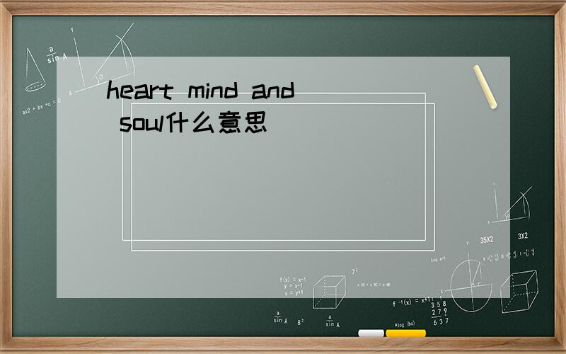 heart mind and soul什么意思