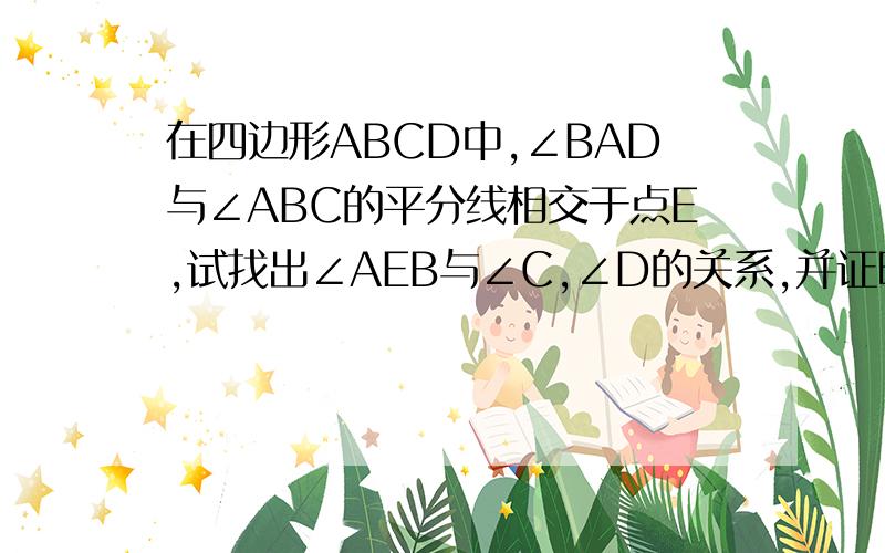 在四边形ABCD中,∠BAD与∠ABC的平分线相交于点E,试找出∠AEB与∠C,∠D的关系,并证明你的结论.