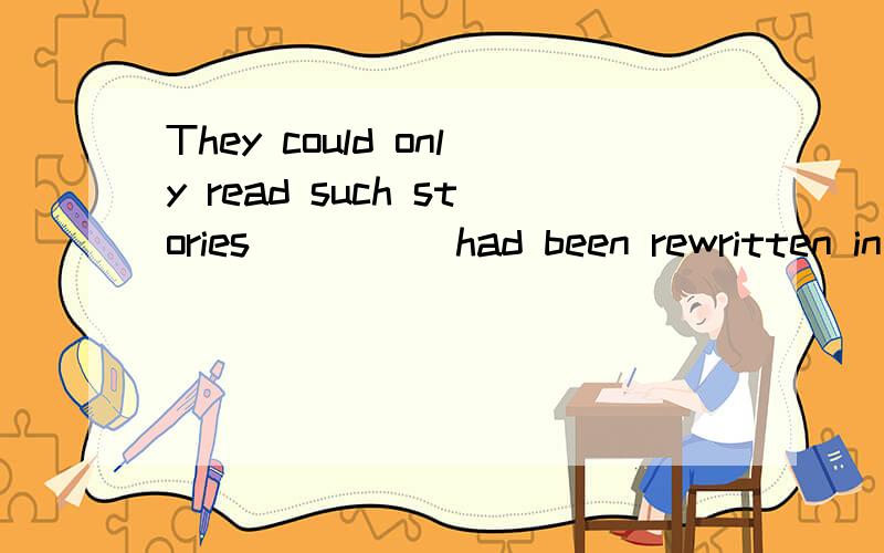 They could only read such stories ____ had been rewritten in simple English..A.that B.which C.as D.what为什么 such ...as 这里 as充当什么?