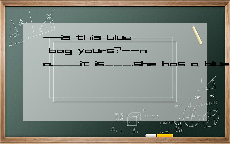 --is this blue bag yours?--no.___it is___.she has a blue bag.A.Maybe；Jane＇s      B.May be；Jane      C.Maybe；Jane     D.May be；Jane＇s