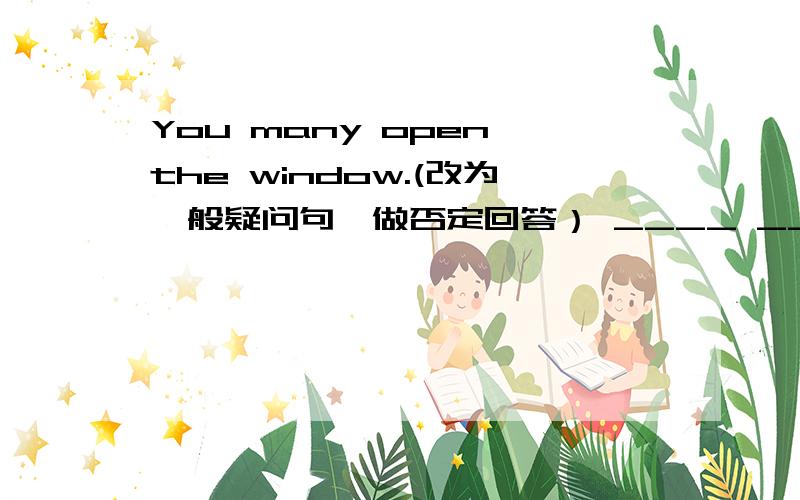 You many open the window.(改为一般疑问句,做否定回答） ____ ____ open the window?No,you ____ ____(x^2-4x)^2+8(x^2-4x)+16（分解因式）