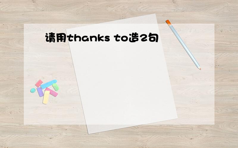 请用thanks to造2句