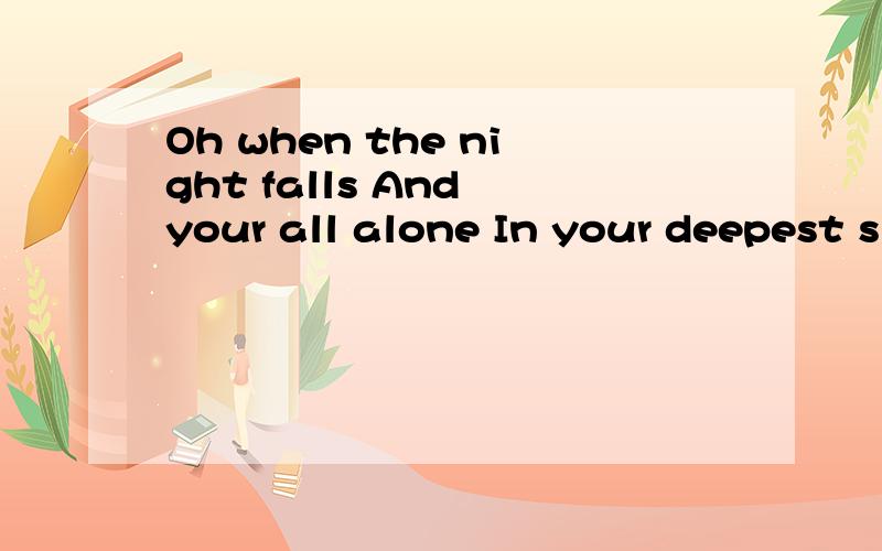 Oh when the night falls And your all alone In your deepest sleep what Are you dreaming of6.