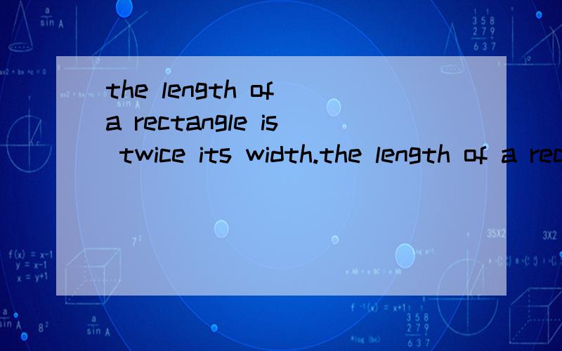 the length of a rectangle is twice its width.the length of a rectangle is twice its width.If the width of the rectangle is changing at 2in/s,how fast is the area of the rectangle changing when the area is 32 in^2?
