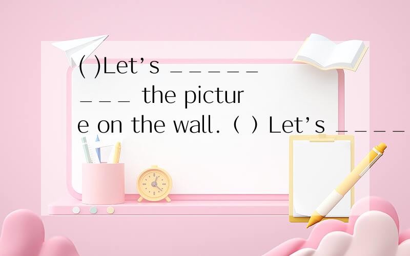 ( )Let’s ________ the picture on the wall.（ ）Let’s ________ the picture on the wall.A、 look at B、 see C、 look D、 looks 缺少详解,我知道选A例如为什么选A 不选B、C、D 该句子的意思是什么