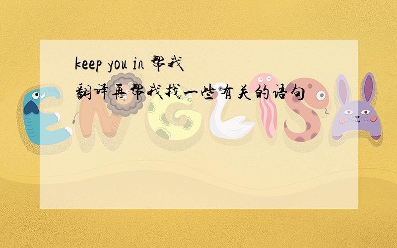 keep you in 帮我翻译再帮我找一些有关的语句