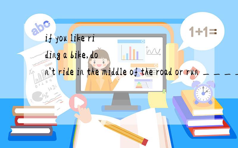 if you like riding a bike,don't ride in the middle of the road or run __________red traffic lightsA.throught B.cross C.along D.around答案选A,为什么?