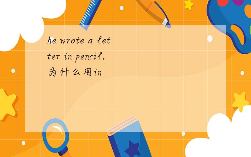 he wrote a letter in pencil,为什么用in