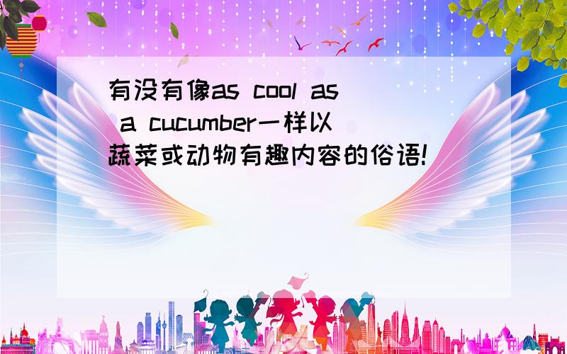 有没有像as cool as a cucumber一样以蔬菜或动物有趣内容的俗语!