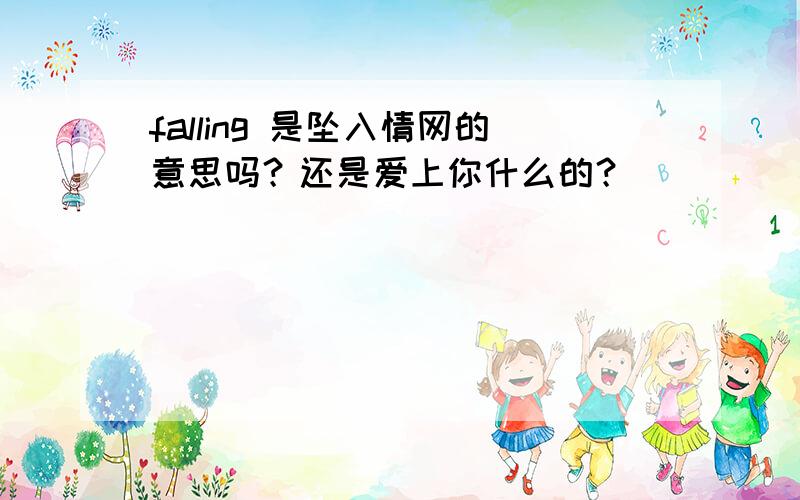 falling 是坠入情网的意思吗？还是爱上你什么的？