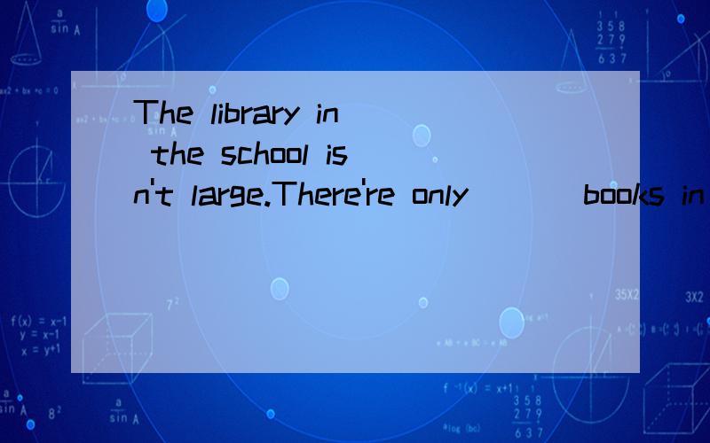 The library in the school isn't large.There're only ___books in it.A. six thousand, five hundred and forty-one B.    six thousands and five hundreds and forty-oneC.    six thousands, five hundred forty and oneD.    six thousand, five hundreds and fou