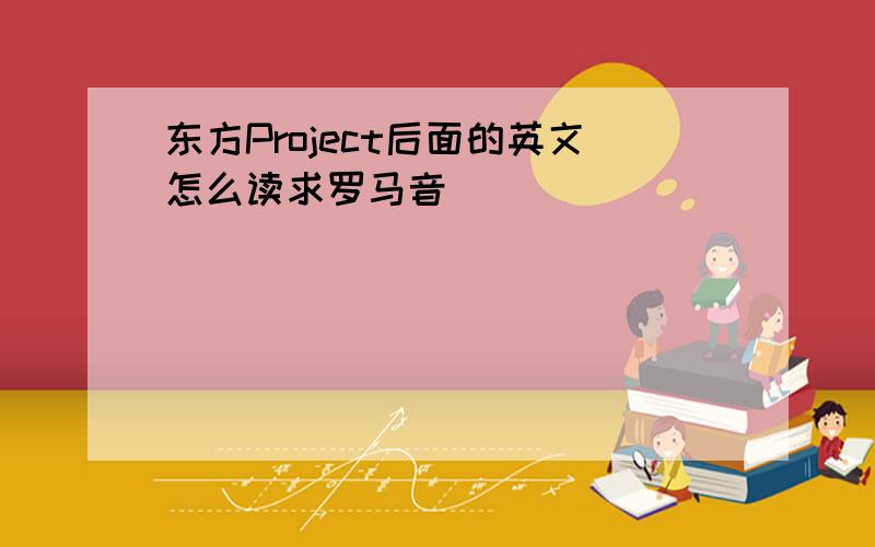 东方Project后面的英文怎么读求罗马音