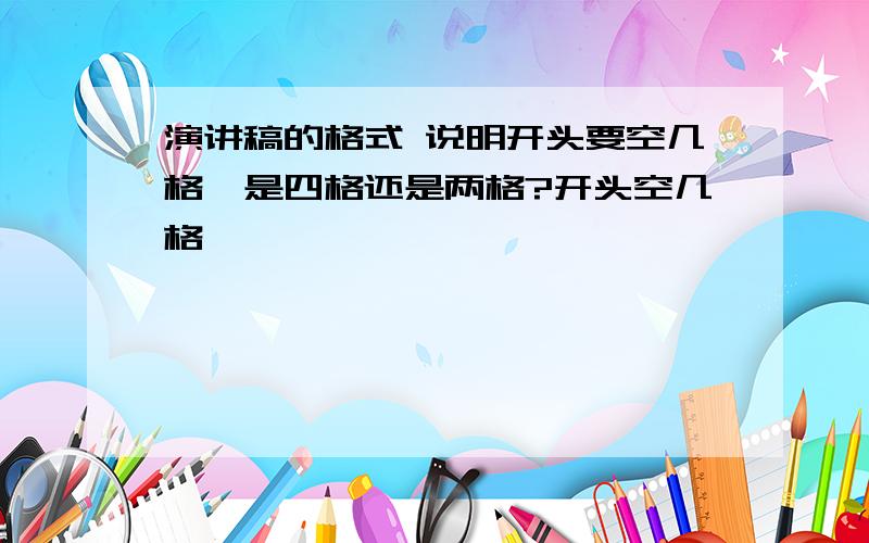 演讲稿的格式 说明开头要空几格,是四格还是两格?开头空几格