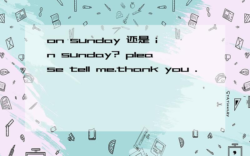 on sunday 还是 in sunday? please tell me.thank you .