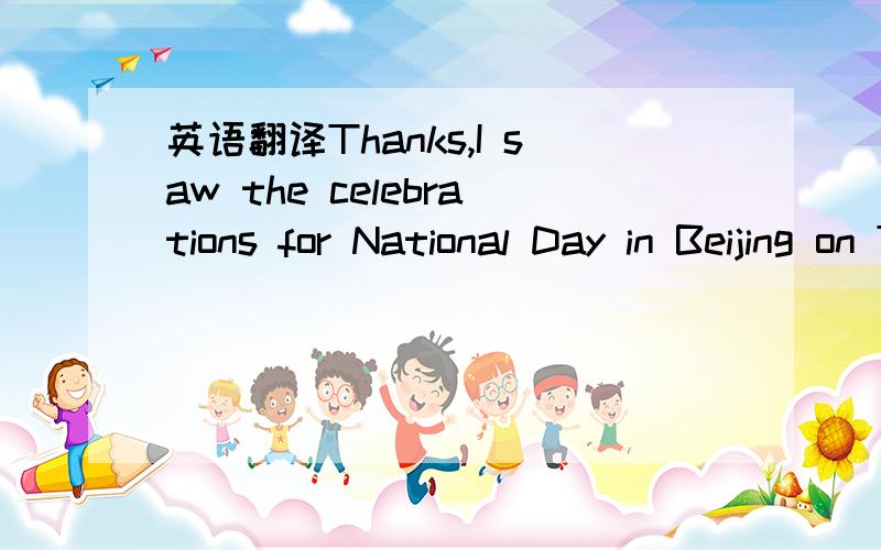 英语翻译Thanks,I saw the celebrations for National Day in Beijing on TV,it was spectacular.Make sure you pace yourself well with rest and study over this time,It's not good to study without proper rest.Your mind needs to be refreshed,and do take